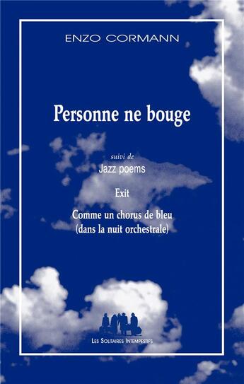 Couverture du livre « Personne ne bouge ; Jazz poems ; Exit ; Comme un chorus de bleu (dans la nuit orchestrale) » de Enzo Cormann aux éditions Solitaires Intempestifs