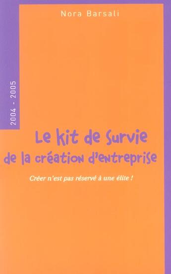 Couverture du livre « Le kit de survie de la creation d'entreprise - creer n'est pas reserve a une elite ! 2004-2005 » de Nora Barsali aux éditions Alphares