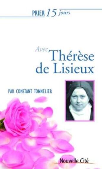 Couverture du livre « Prier 15 jours avec... : Thérèse de Lisieux » de Constant Tonnelier aux éditions Nouvelle Cite