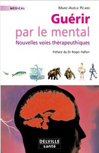 Couverture du livre « Guérir par le mental ; nouvelles voies thérapeutiques » de Marie-Amelie Picard aux éditions Delville