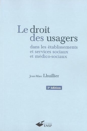 Couverture du livre « Le Droit Des Usagers Dans Les Etablissements Sociaux Et Medico Sociaux 2eme Edit (2e édition) » de Lhuillier Jm aux éditions Ehesp