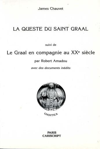 Couverture du livre « La queste du saint Graal ; la Graal en compagnie au XXe siècle » de James Chauvet et Robert Amadou aux éditions Cariscript