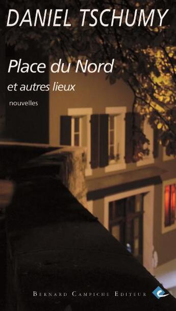 Couverture du livre « Place du Nord et autres lieux » de Daniel Tschumy aux éditions Bernard Campiche