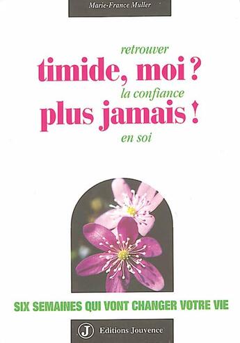 Couverture du livre « Timide moi plus jamais : six semaines qui vont changer votre vie » de Marie-France Muller aux éditions Jouvence