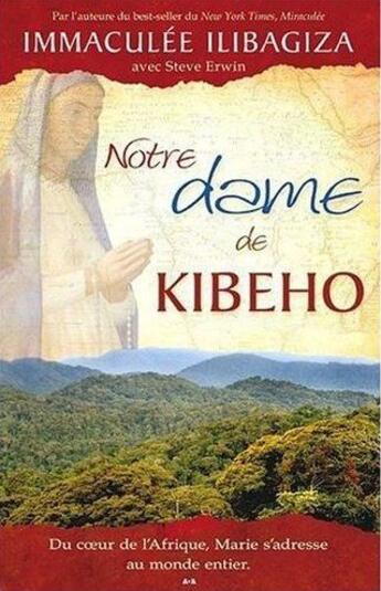 Couverture du livre « Notre dame de Kibeho ; du coeur de l'Afrique, Marie s'adresse au monde entier » de Immaculee Ilibagiza aux éditions Ada