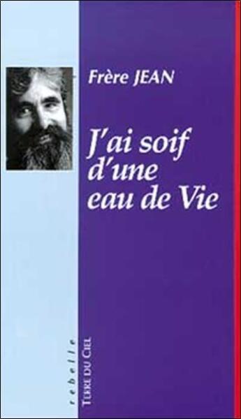 Couverture du livre « J'ai soif d'une eau de vie » de Jean (Frere) aux éditions Terre Du Ciel