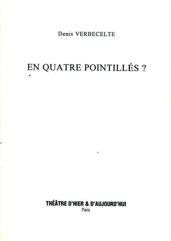 Couverture du livre « En quatre pointillés » de Denis Verbecelte aux éditions Theatre D'hier Et D'aujourd'hui