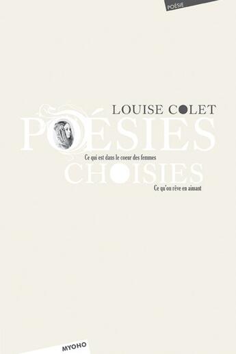 Couverture du livre « Poésies choisies : ce qui est dans le coeur des femmes ; ce qu'on rêve en aimant » de Louise Colet aux éditions Myoho