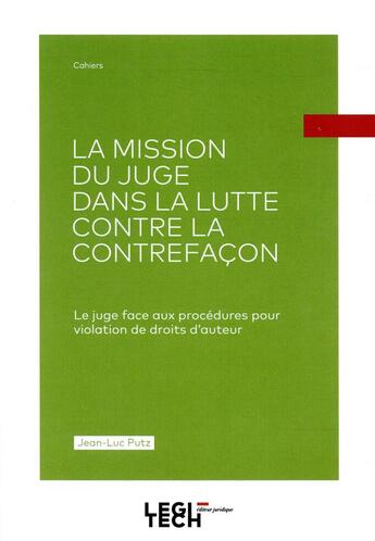 Couverture du livre « La mission du juge dans la lutte contre la contrefaçon ; le juge face aux procédures pour violation de droits d'auteur » de Jean-Luc Putz aux éditions Legitech