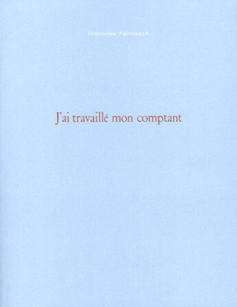 Couverture du livre « J'ai travaille mon comptant » de Francoise Petrovitch aux éditions Un Sourire De Toi