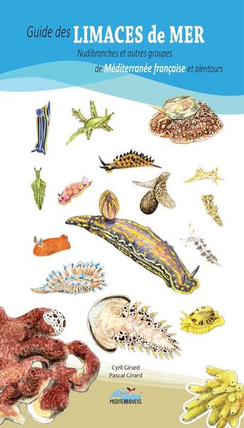 Couverture du livre « Guide des limaces de mer nudibranches et autres groupes de Méditerranée française et alentours » de Girard aux éditions Mediterraneus