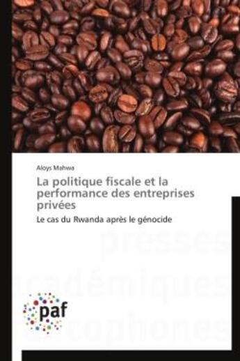 Couverture du livre « La politique fiscale et la performance des entreprises privées ; le cas du Rwanda après le génocide » de Alyos Mahwa aux éditions Presses Academiques Francophones