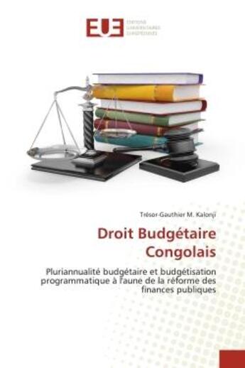 Couverture du livre « Droit budgétaire congolais : pluriannualité budgétaire et budgétisation programmatique à l'aune de la réforme des finances publiques » de Tresor-Gauthier M. Kalonji aux éditions Editions Universitaires Europeennes