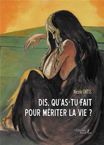 Couverture du livre « Dis, qu'as-tu fait pour mériter la vie ? » de Nicole Ortis aux éditions Baudelaire