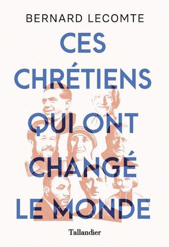 Couverture du livre « Ces chrétiens qui ont changé le monde » de Bernard Lecomte aux éditions Tallandier