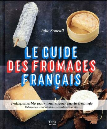 Couverture du livre « Le guide des fromages français » de Julie Soucail aux éditions Tana