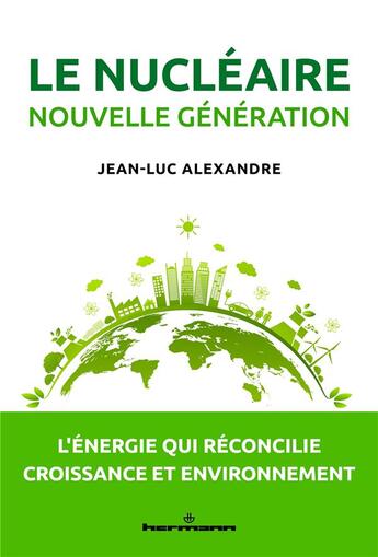 Couverture du livre « Le nucléaire nouvelle génération : L'énergie qui réconcilie croissance et environnement » de Jean-Luc Alexandre aux éditions Hermann