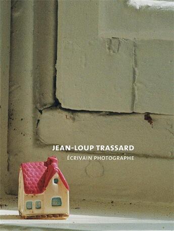 Couverture du livre « Jean-Loup trassard écrivain photographe » de Jean-Loup Trassard et Pierre Campion et Catherine Hostiou aux éditions Revue 303