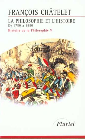 Couverture du livre « Histoire de la philosophie t.5 ; la philosophie et l'histoire de 1780 à 1880 » de Francois Chatelet aux éditions Pluriel