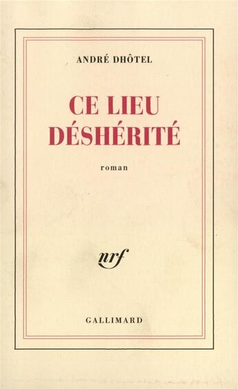 Couverture du livre « Ce Lieu Desherite » de Andre Dhotel aux éditions Gallimard