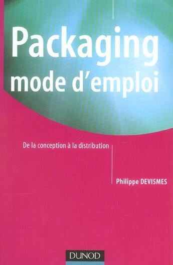 Couverture du livre « Packaging mode d'emploi - 2ème édition - De la conception à la distribution : De la conception à la distribution » de Philippe Devismes aux éditions Dunod