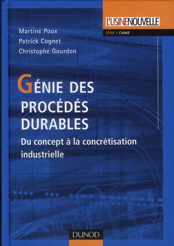 Couverture du livre « Génie des procédés durables ; du concept à la concrétisation industrielle » de Martine Poux et Christophe Gourdon et Cognet Patrick aux éditions Dunod