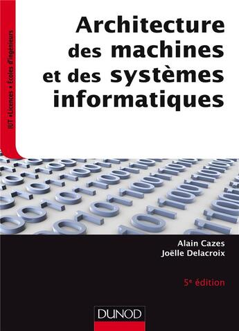 Couverture du livre « Architectures des machines et des systèmes informatiques (5e édition) » de Joelle Delacroix et Alain Cazes aux éditions Dunod