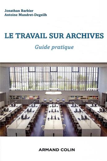 Couverture du livre « Le travail d'archives ; guide pratique pour identifier, consulter, analyser » de Jonathan Barbier et Antoine Mandret-Degeilh aux éditions Armand Colin