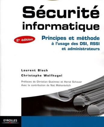 Couverture du livre « Securité informatique ; principes et méthodes à l'usage des DSI, RSSI et administrateurs (2e édition) » de Bloch/Laurent et Christophe Wolfhugel aux éditions Eyrolles