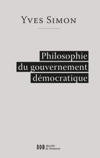 Couverture du livre « Philosophie du gouvernement démocratique » de Simon/Yves aux éditions Desclee De Brouwer