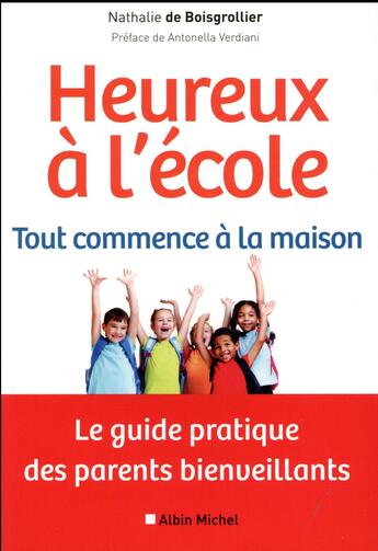 Couverture du livre « Heureux à l'école : tout commence à la maison ; le guide pratique des parents bienveillants » de Nathalie De Boisgrollier aux éditions Albin Michel