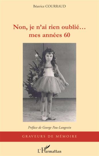 Couverture du livre « Non je n'ai rien oublié... mes années 60 » de Beatrice Courraud aux éditions L'harmattan