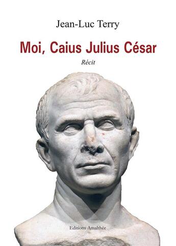 Couverture du livre « Moi, Caius Julius César » de Jean-Luc Terry aux éditions Amalthee