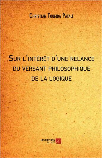 Couverture du livre « Sur l'intérêt d'une relance du versant philosophique de la logique » de Christian Toumba Patale aux éditions Editions Du Net