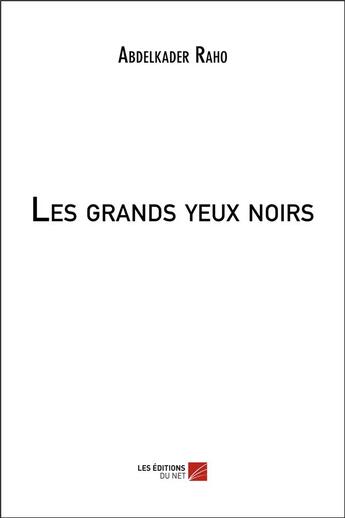 Couverture du livre « Les grands yeux noirs » de Abdelkader Raho aux éditions Editions Du Net