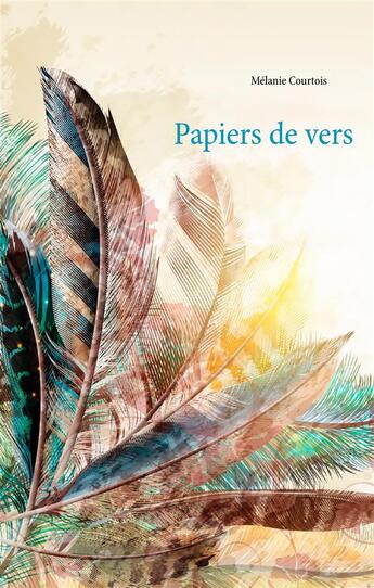 Couverture du livre « Papiers de vers » de Melanie Courtois aux éditions Books On Demand