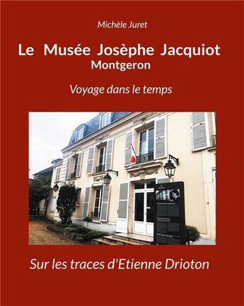 Couverture du livre « Le Musée Josèphe Jacquiot Montgeron Voyage dans le temps : Sur les traces d'Etienne Drioton » de Michele Juret aux éditions Books On Demand