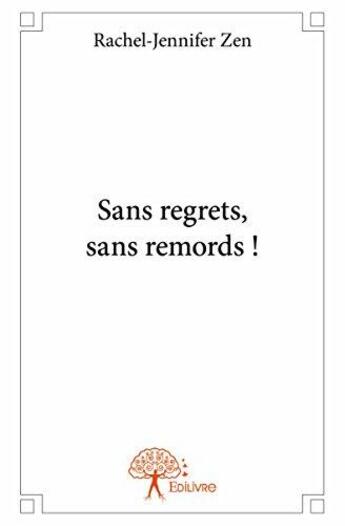 Couverture du livre « Sans regrets, sans remords ! » de Jennifer Zen Rachel aux éditions Edilivre