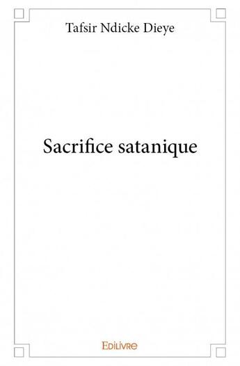 Couverture du livre « Sacrifice satanique » de Dieye Tafsir Ndicke aux éditions Edilivre