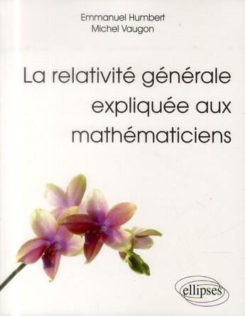 Couverture du livre « La relativite generale expliquee aux mathematiciens » de Humbert/Vaugon aux éditions Ellipses