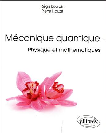 Couverture du livre « Mecanique quantique : physique et mathematiques » de Bourdin/Hauze aux éditions Ellipses