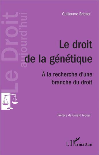 Couverture du livre « Le droit de la génétique ; à la recherche d'une branche du droit » de Guillaume Bricker aux éditions L'harmattan