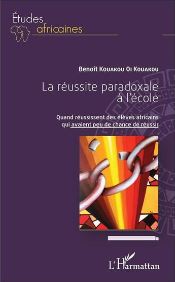 Couverture du livre « La réussite paradoxale à l'école ; quand réussissent des élèves africains qui avaient peu de chance de réussir » de Benoit Kouakou Oi Kouakou aux éditions L'harmattan