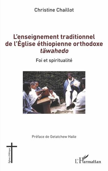 Couverture du livre « L'enseignement traditionnel de l'église éthiopienne orthodoxe täwahedo : foi et spiritualité » de Christine Chaillot aux éditions L'harmattan