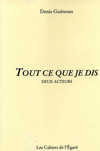 Couverture du livre « Tout ce que je dis ; deux acteurs » de Denis Guenoun aux éditions Cahiers De L'egare