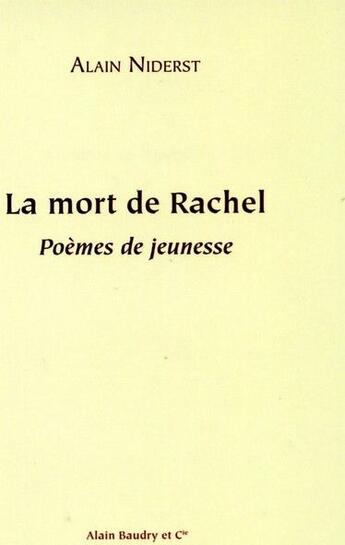 Couverture du livre « La mort de Rachel ; poèmes de jeunesse » de Alain Niderst aux éditions Alain Baudry Et Compagnie