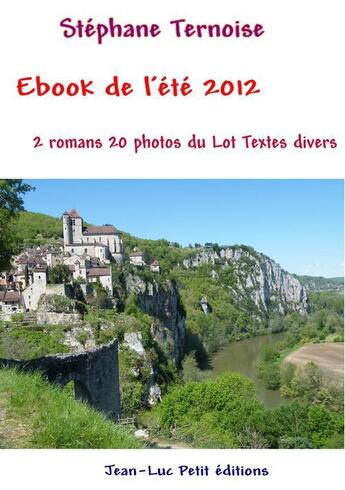 Couverture du livre « Ebook de l'été 2012 ; 2 romans, 20 photos du Lot, textes divers » de Stephane Ternoise aux éditions Jean-luc Petit Editions