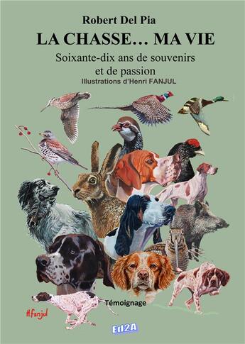 Couverture du livre « La chasse... ma vie ; soixante-dix ans de souvenirs et de passion » de Robert Del Pia aux éditions Auteurs D'aujourd'hui