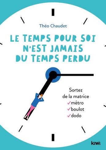 Couverture du livre « Le temps pour soi n'est jamais du temps perdu : sortez de la matrice metro-boulot-dodo » de Theo Chaudet aux éditions Kiwi