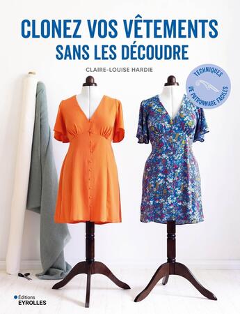 Couverture du livre « Clonez vos vêtements sans les découdre : Techniques de patronnage faciles » de Claire-Louise Hardie aux éditions Eyrolles